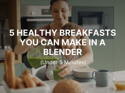 5 Healthy Breakfasts You Can Make in a Blender (Under 5 Minutes)